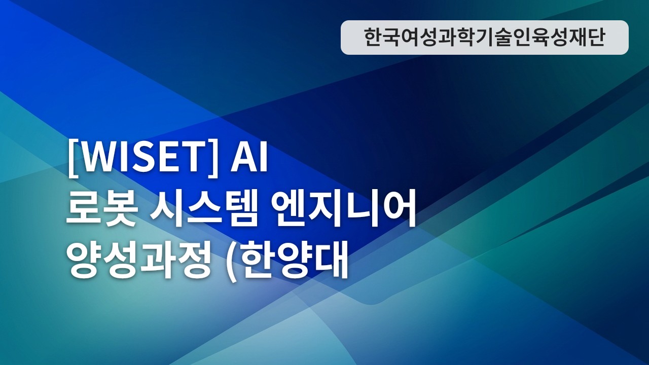 [WISET] AI 로봇 시스템 엔지니어 양성과정 (한양대 ERICA 협력 교육)