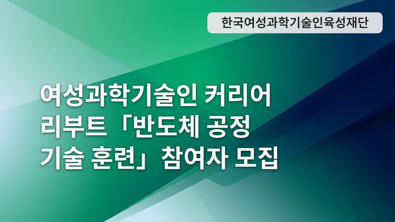 여성과학기술인 커리어 리부트「반도체 공정 기술 훈련」참여자 모집